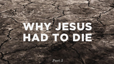 20120927_why-jesus-had-to-die-part-3_medium_img