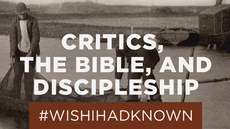 20130825_what-i-wish-i-d-known-about-critics-the-bible-and-discipleship_medium_img