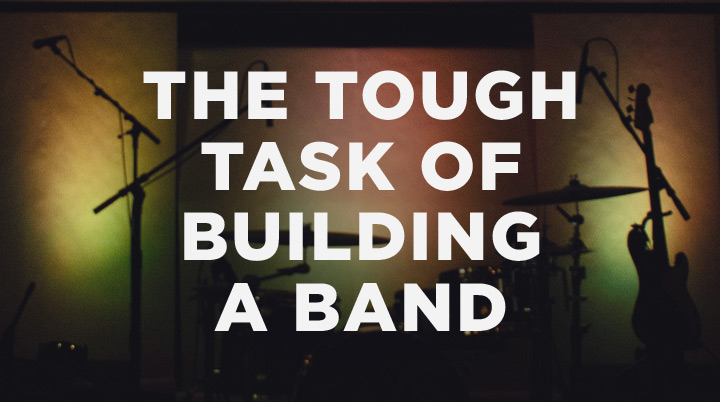 The Tough Task of Building a Band