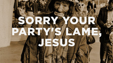 20131209_sorry-your-party-is-lame-jesus_medium_img