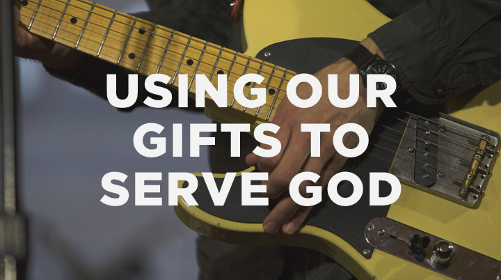 Using our gifts to serve God, not ourselves