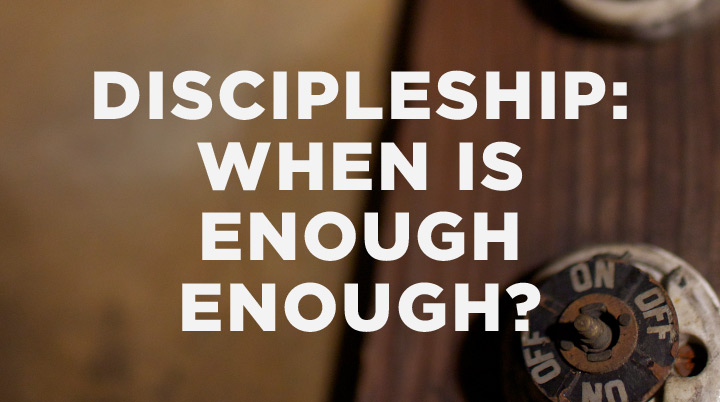 Discipleship: When is enough enough?