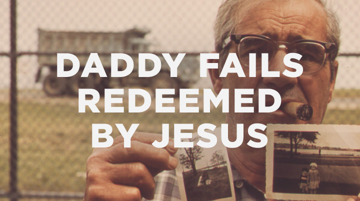 Daddy fails redeemed by Jesus
