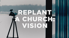 20140127_how-to-replant-a-church-part-1-getting-and-giving-a-clear-vision_medium_img