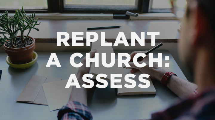 How to Replant a Church, Part 2: Assessing Your Church in 4 Steps