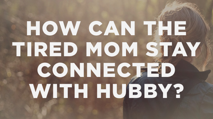 How Can Courtney the Tired Mom Stay Connected with Hubby?