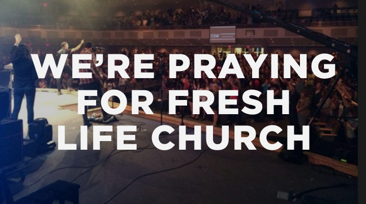 We’re Praying for Fresh Life Church