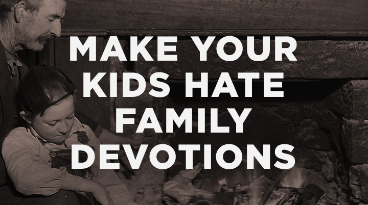 10 Surefire Ways to Make Your Kids Hate Family Devotions