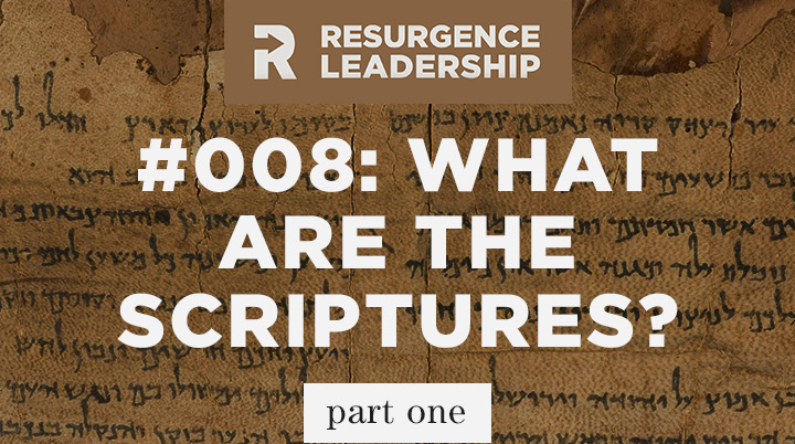 Resurgence Leadership #008: What Are The Scriptures? Part 1