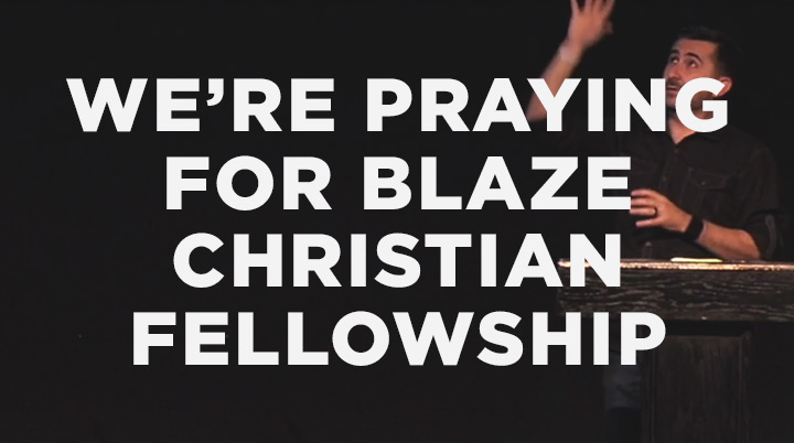 We’re Praying for Blaze Christian Fellowship