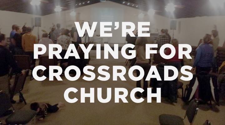 We’re Praying for Crossroads Church