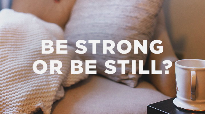 Be Strong or Be Still?