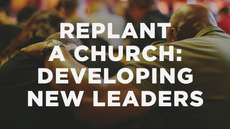 20140410_how-to-replant-a-church-part-9-developing-new-leaders_medium_img