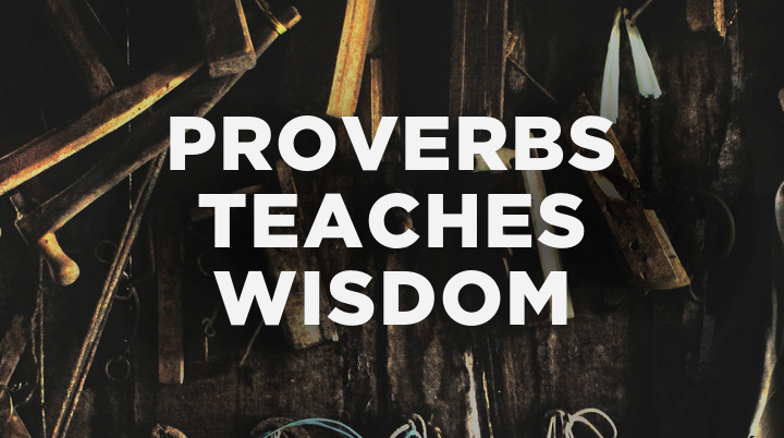 3 Things Proverbs Teaches Us About Wisdom