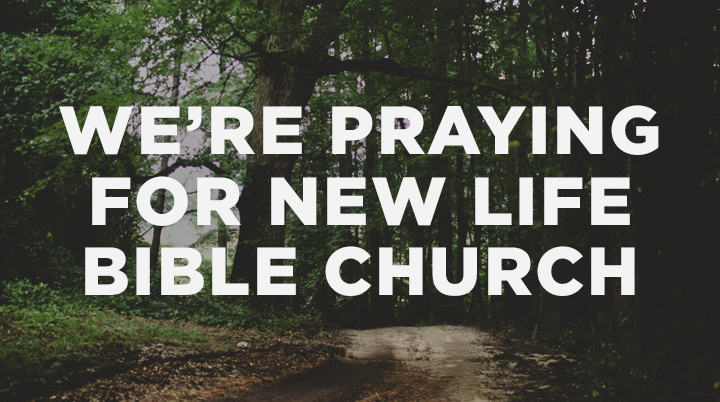 We’re Praying for New Life Bible Church