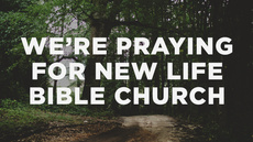 20140427_we-re-praying-for-new-life-bible-church_medium_img