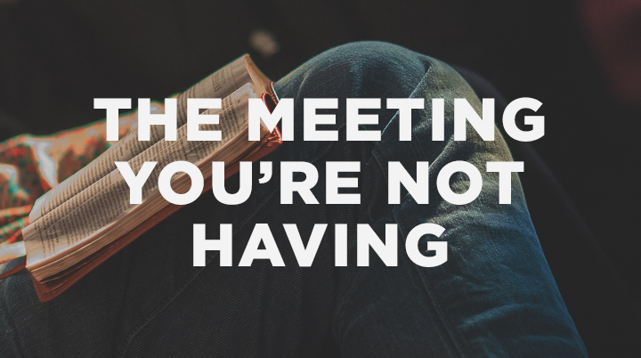 The Most Important Meeting You’re Not Having