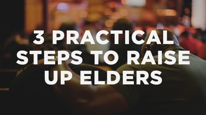 3 Practical Steps to Raise Up Elders