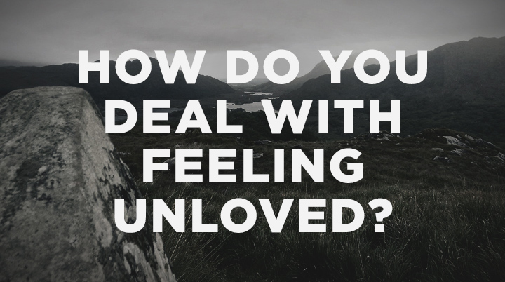 How Do You Deal with Feeling Unloved?