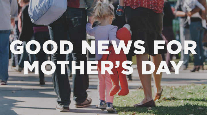 Good News for Mother’s Day