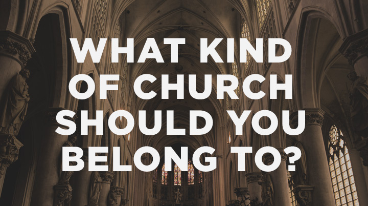 What Kind of Church Should You Belong To?
