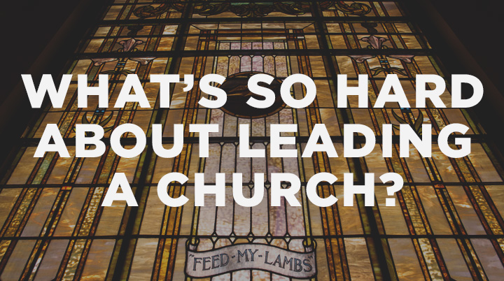 What’s So Hard About Leading a Church?