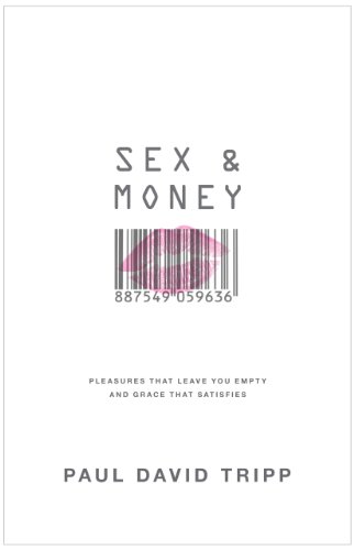 Sex and Money: Pleasures That Leave You Empty and Grace That Satisfies by Paul Tripp