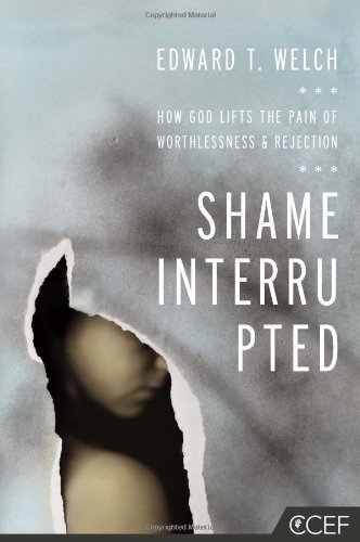 Shame Interrupted: How God Lifts the Pain of Worthlessness and Rejection by Ed Welch