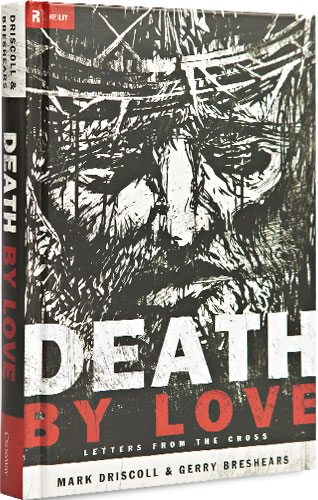 Death by Love: Letters from the Cross (Re:Lit) by Mark Driscoll, Gerry Breshears