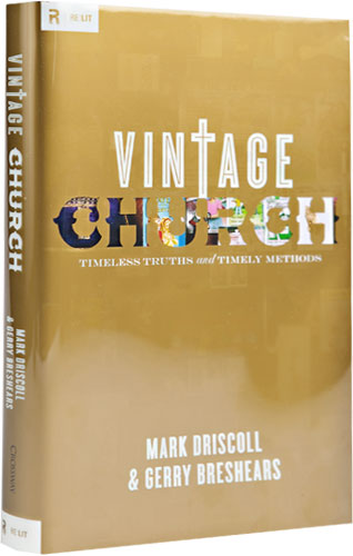 Vintage Church: Timeless Truths and Timely Methods (Re:Lit: Vintage Jesus) by Mark Driscoll, Gerry Breshears