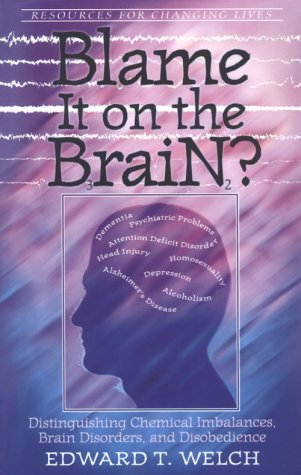Blame It on the Brain?: Distinguishing Chemical Imbalances, Brain Disorders, and Disobedience (Resources for Changing Lives) by Ed Welch
