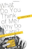 What Do You Think of Me? Why Do I Care?: Answers to the Big Questions of Life by Ed Welch