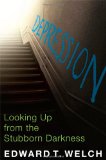 Depression: Looking Up from the Stubborn Darkness by Ed Welch