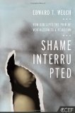 Shame Interrupted: How God Lifts the Pain of Worthlessness and Rejection by Ed Welch