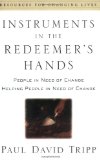 Instruments in the Redeemer's Hands: People in Need of Change Helping People in Need of Change (Resources for Changing Lives) by Paul Tripp