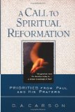 Call to Spiritual Reformation, A: Priorities from Paul and His Prayers by D.A Carson