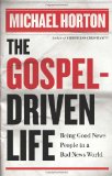 The Gospel-Driven Life: Being Good News People in a Bad News World by Michael Horton