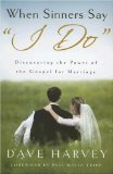 When Sinners Say "I Do": Discovering the Power of the Gospel for Marriage by Dave Harvey