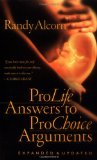 Pro-Life Answers to Pro-Choice Arguments Expanded & Updated by Randy Alcorn