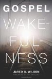 Gospel Wakefulness by Jared Wilson
