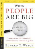 When People Are Big and God is Small: Overcoming Peer Pressure, Codependency, and the Fear of Man (Resources for Changing Lives) by Ed Welch