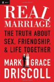 Real Marriage: The Truth About Sex, Friendship, and Life Together by Mark Driscoll, Grace Driscoll